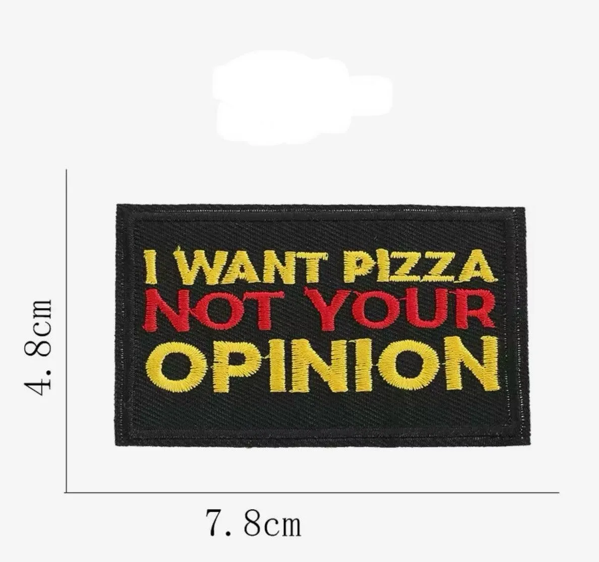 I Want Your Pizza not your Opinion - Embroidered Cloth Patch