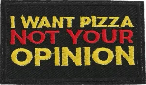 I Want Your Pizza not your Opinion - Embroidered Cloth Patch