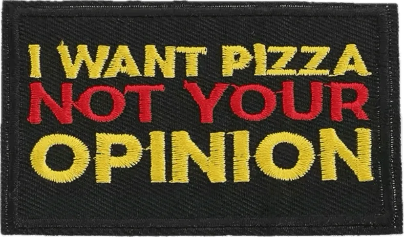 I Want Your Pizza not your Opinion - Embroidered Cloth Patch