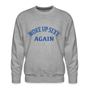 Woke Up Sexy Again Men’s Premium Sweatshirt